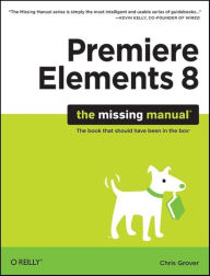 Title: Premiere Elements 8: The Missing Manual: The Missing Manual, Author: Chris Grover