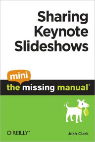 Title: Sharing Keynote Slideshows: The Mini Missing Manual, Author: Josh Clark