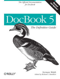 Title: DocBook 5: The Definitive Guide: The Official Documentation for DocBook, Author: Norman Walsh