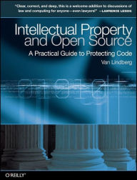 Title: Intellectual Property and Open Source: A Practical Guide to Protecting Code, Author: Van Lindberg