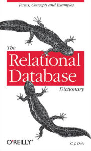 Title: The Relational Database Dictionary: A Comprehensive Glossary of Relational Terms and Concepts, with Illustrative Examples, Author: C. J. Date