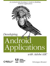 Title: Developing Android Applications with Adobe AIR: An ActionScript Developer's Guide to Building Android Applications, Author: V ronique Brossier