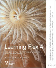 Title: Learning Flex 4: Getting Up to Speed with Rich Internet Application Design and Development, Author: Alaric Cole