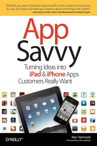 Title: App Savvy: Turning Ideas into iPad and iPhone Apps Customers Really Want, Author: Ken Yarmosh