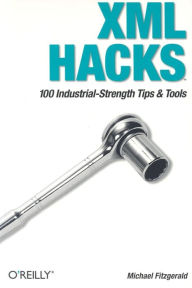 Title: XML Hacks: 100 Industrial-Strength Tips and Tools, Author: Michael Fitzgerald