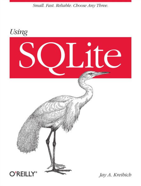 Using SQLite: Small. Fast. Reliable. Choose Any Three.