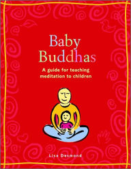 Title: Baby Buddhas: A Guide for Teaching Meditation to Children, Author: Lisa Desmond