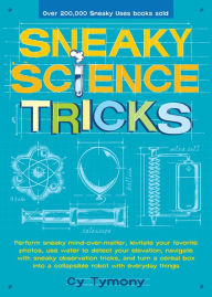 Title: Sneaky Science Tricks: Perform Sneaky Mind-Over-Matter, Levitate Your Favorite Photos, Use Water to Detect Your Elevation, Author: Cy Tymony