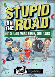 Title: Stupid on the Road: Idiots on Planes, Trains, Buses, and Cars, Author: Leland Gregory