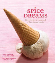 Title: Spice Dreams: Flavored Ice Creams and Other Frozen Treats, Author: Sara Engram