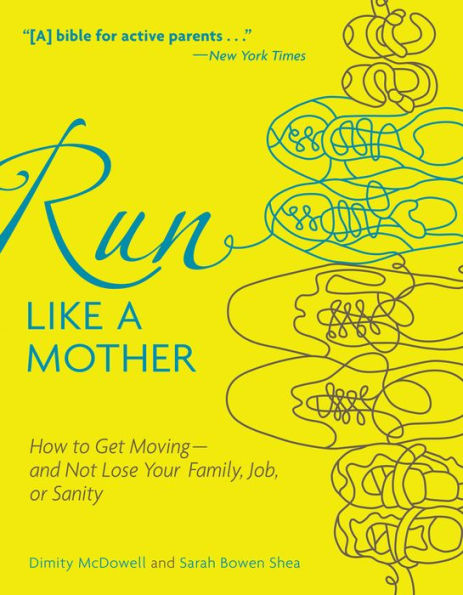 Run Like a Mother: How to Get Moving-and Not Lose Your Family, Job, or Sanity