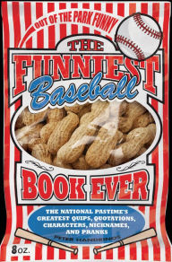 Title: The Funniest Baseball Book Ever: The National Pastime's Greatest Quips, Quotations, Characters, Nicknames, and Pranks, Author: Peter Handrinos