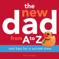 Title: The New Dad from A to Z: Real Tips for a Surreal Time, Author: Dan Consiglio