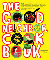 Title: The Good Neighbor Cookbook: 125 Easy and Delicious Recipes to Surprise and Satisfy the New Moms, New Neighbors, Recuperating Friends, Community-Meeting Members, Book Club Cohorts, and Block Party Pals in your Life!, Author: Suzanne Schlosberg