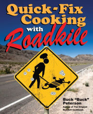 Title: Quick-Fix Cooking with Roadkill, Author: Buck Peterson