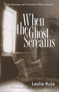 Title: When the Ghost Screams: True Stories of Victims Who Haunt, Author: Leslie Rule