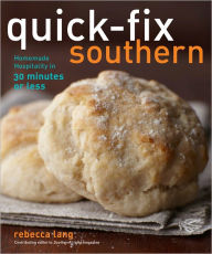 Title: Quick-Fix Southern: Homemade Hospitality in 30 Minutes or Less, Author: Rebecca Lang