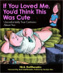 If You Loved Me You'd Think This Was Cute: Uncomfortably True Cartoons About You