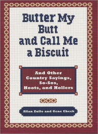 Butter My Butt and Call Me a Biscuit: And Other Country Sayings, So-Sos, Hoots, and Hollers