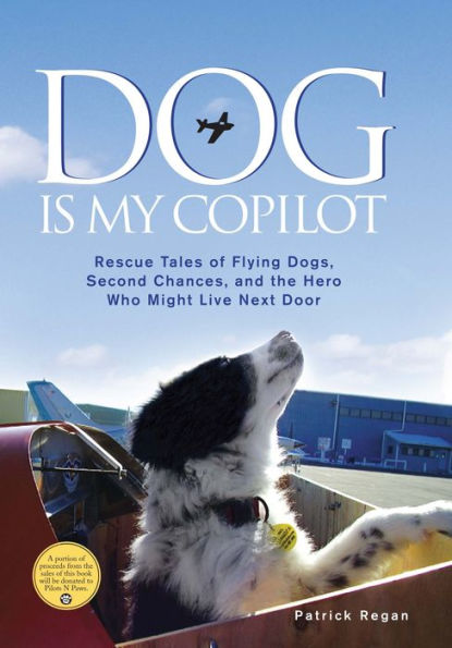 Dog Is My Copilot: Rescue Tales of Flying Dogs, Second Chances, and the Hero Who Might Live Next Door