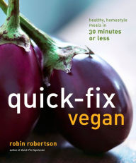Title: Quick-Fix Vegan: Healthy, Homestyle Meals in 30 Minutes or Less, Author: Robin Robertson