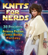 Title: Knits for Nerds: 30 Projects: Science Fiction, Comic Books, Fantasy, Author: Joan of Dark