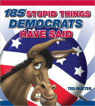 Title: 185 Stupid Things Democrats Have Said, Author: Ted Rueter