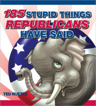 Title: 185 Stupid Things Republicans Have Said, Author: Ted Rueter