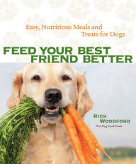Title: Feed Your Best Friend Better: Easy, Nutritious Meals and Treats for Dogs, Author: Rick Woodford