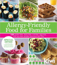 Title: Allergy-Friendly Food for Families: 120 Gluten-Free, Dairy-Free, Nut-Free, Egg-Free, and Soy-Free Recipes Everyone Will Enjoy, Author: Editors of Kiwi Magazine