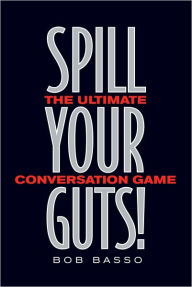 Title: Spill Your Guts!: The Ultimate Conversation Game, Author: Bob Basso