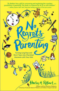 Title: No Regrets Parenting: Turning Long Days and Short Years into Cherished Moments with Your Kids, Author: Harley A. Rotbart