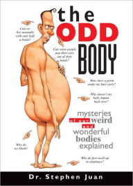 Title: The Odd Body: Mysteries of Our Weird and Wonderful Bodies Explained, Author: Stephen Juan