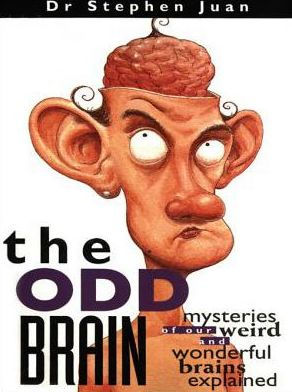 The Odd Brain: Mysteries of Our Weird and Wonderful Brains Explained