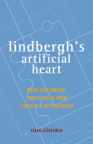 Title: Lindbergh's Artificial Heart: More Fascinating True Stories from Einstein's Refrigerator, Author: Steve Silverman