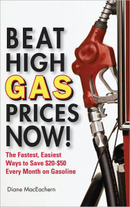 Title: Beat High Gas Prices Now!: The Fastest, Easiest Ways to Save $20-$50 Every Month on Gas, Author: Diane MacEachern