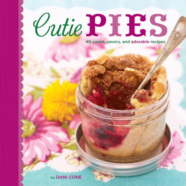 Cutie Pies: 40 Sweet, Savory, and Adorable Recipes