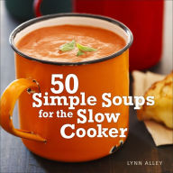 Title: 50 Simple Soups for the Slow Cooker, Author: Lynn Alley