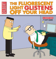 Title: The Fluorescent Light Glistens Off Your Head: A Dilbert Collection, Author: Scott Adams