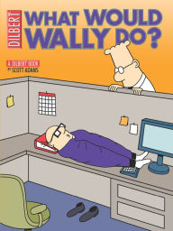 Title: What Would Wally Do?: A Dilbert Book, Author: Scott Adams