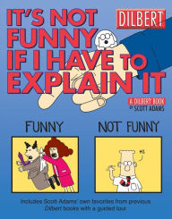 Title: It's Not Funny If I Have to Explain It: A Dilbert Treasury, Author: Scott Adams