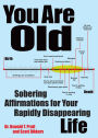 You Are Old: Sobering Affirmations for Your Rapidly Disappearing Life