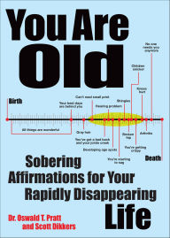 Title: You Are Old: Sobering Affirmations for Your Rapidly Disappearing Life, Author: Scott Dikkers