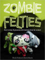 Zombie Felties: How to Raise 16 Gruesome Felt Creatures from the Undead