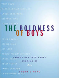 Title: The Boldness of Boys: Famous Men Talk About Growing Up, Author: Susan Strong