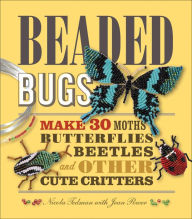 Title: Beaded Bugs: Make 30 Moths, Butterflies, Beetles, and Other Cute Critters, Author: Nicola Tedman