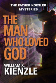 Title: The Man Who Loved God: The Father Koesler Mysteries: Book 19, Author: William Kienzle