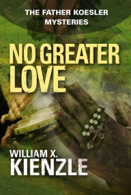 Title: No Greater Love: The Father Koesler Mysteries: Book 21, Author: William Kienzle