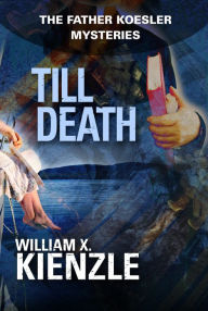 Title: Till Death: The Father Koesler Mysteries: Book 22, Author: William Kienzle