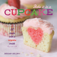 Title: Bake It in a Cupcake: 50 Treats with a Surprise Inside, Author: Megan Seling
